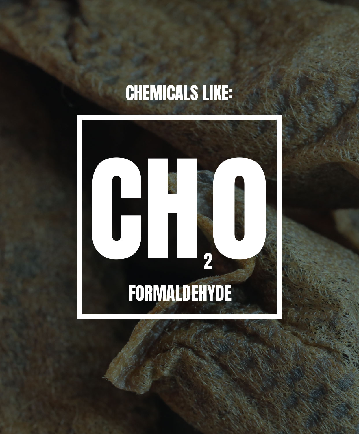 Chemicals like formaldehyde
