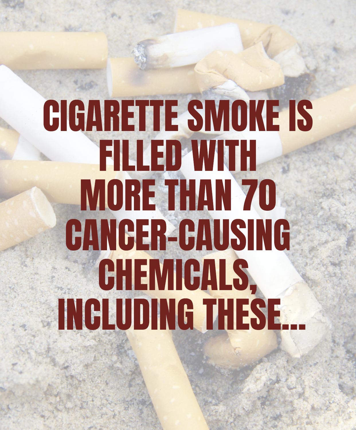 cigarette smoke is filled with more than 70 cancer causing chemicals including these