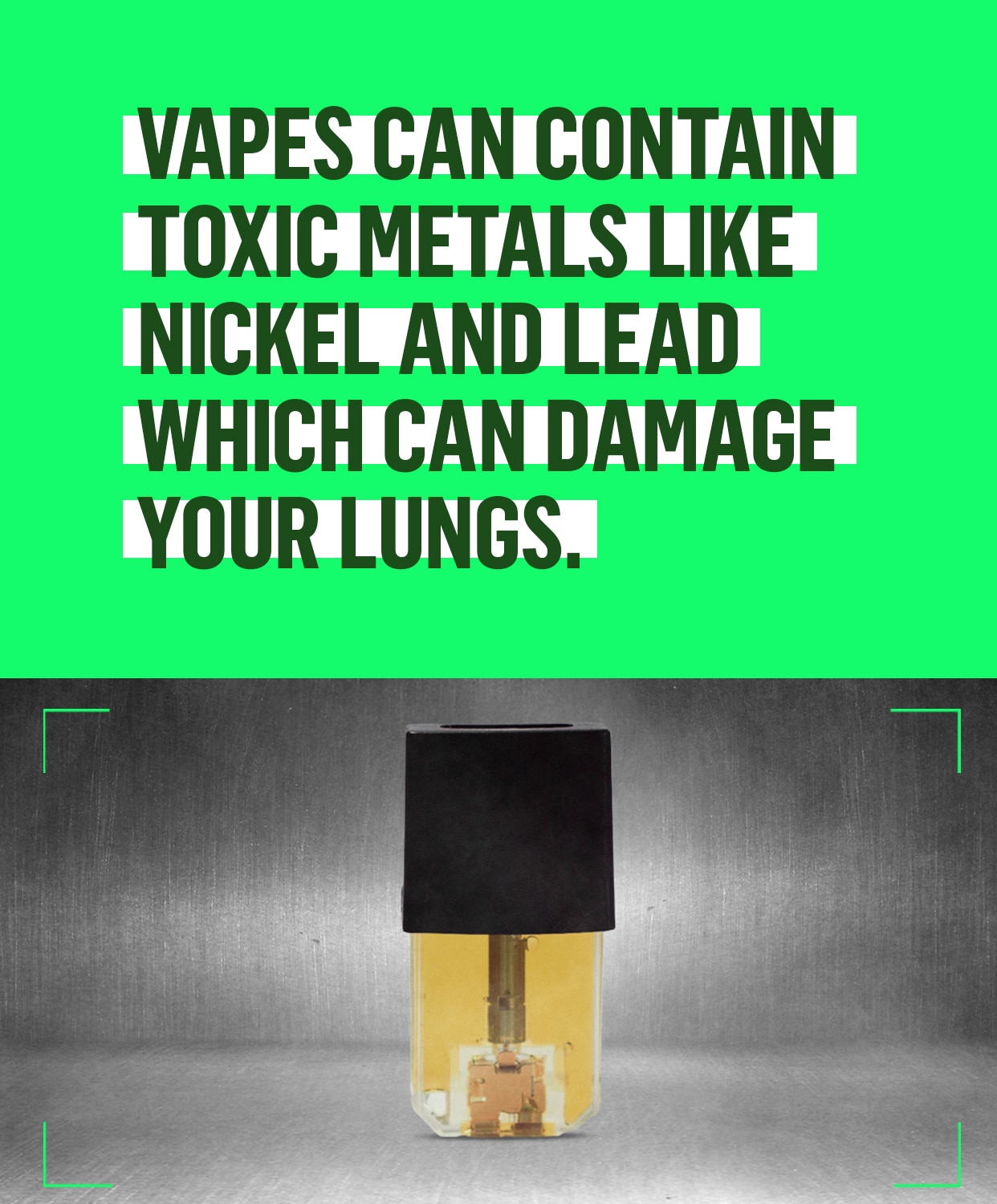 Vapes can contain toxic metals like nickel and lead which can damage your lungs