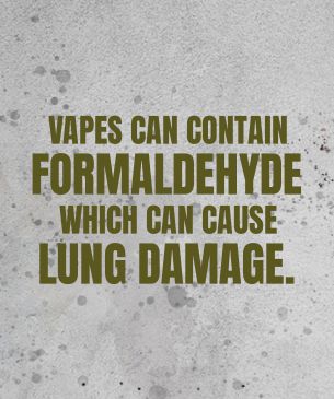 Vapes can contain formaldehyde which can cause lung damage.